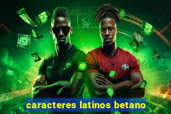 caracteres latinos betano